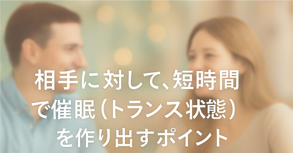 相手に対して、短時間で催眠(トランス状態)を作り出すポイント:NLP心理学